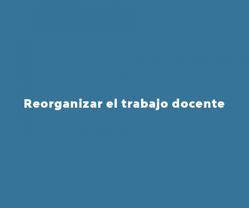 Reorganizar el trabajo docente