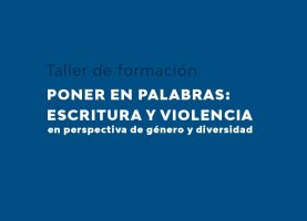  Taller "PONER EN PALABRAS: ESCRITURA Y VIOLENCIA"